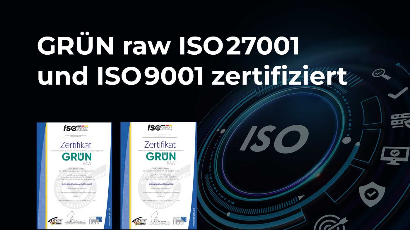 GRÜN raw ist nach ISO 27001 und ISO 9001 zertifiziert